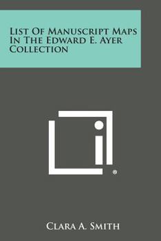 Paperback List of Manuscript Maps in the Edward E. Ayer Collection Book