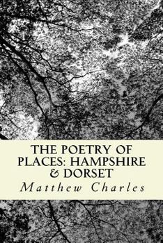 Paperback The Poetry of Places: Hampshire & Dorset: A collection of poems describing the natural and man-made beauty of two counties in the south of E Book