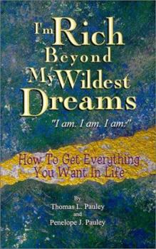 Paperback I'm Rich Beyond My Wildest Dreams "I Am I Am I Am": How to Get Everything You Want in Life Book