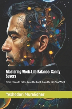 Mastering Work-Life Balance: Sanity Savers: From Chaos to Calm- Lose the Guilt, Gain the Life You Want