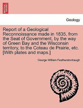 Paperback Report of a Geological Reconnoissance Made in 1835, from the Seat of Government, by the Way of Green Bay and the Wisconsin Territory, to the Coteau de Book