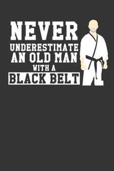 Paperback Never Underestimate An Old Man With A Black Belt: Martial Arts Journal Book