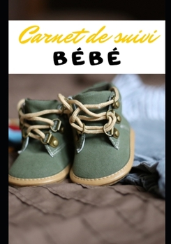 CARNET DE SUIVI BÉBÉ: 120 pages pour suivre l'évolution de votre bébé et noter l'essentiel - Parents - Homme - Femme - Grossesse - Accouchement - Bébé ... - Planner - Carnet de notes (French Edition)