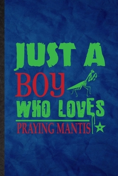 Paperback Just a Boy Who Loves Praying Mantis: Funny Blank Lined Praying Mantis Owner Vet Notebook/ Journal, Graduation Appreciation Gratitude Thank You Souveni Book