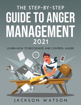 Paperback The Step-By-Step Guide to Anger Management 2021: Learn How To Recognize And Control Anger Book