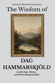The Wisdom of Dag Hammarskjöld: Leadership, Silence, and Moral Responsibility