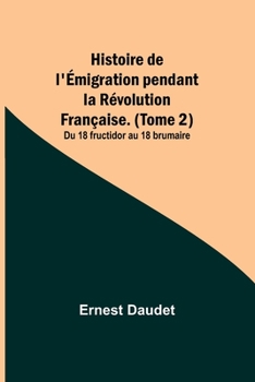 Paperback Histoire de l'Émigration pendant la Révolution Française. (Tome 2); Du 18 fructidor au 18 brumaire Book