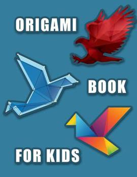 Origami Book for Kids: A Step-by-Step Introduction to the Art of Paper Folding, Creative Paperfolding, Beginners Origami for Kids