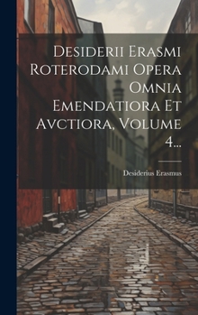 Hardcover Desiderii Erasmi Roterodami Opera Omnia Emendatiora Et Avctiora, Volume 4... [Latin] Book