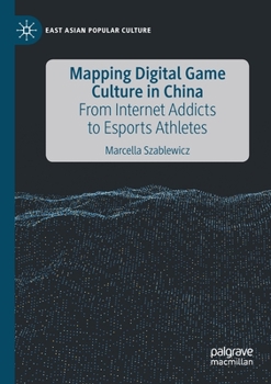 Mapping Digital Game Culture in China: From Internet Addicts to Esports Athletes