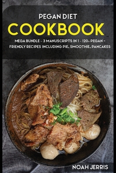 Paperback Pegan Diet: MEGA BUNDLE - 3 Manuscripts in 1 - 120+ Pegan - friendly recipes including pie, smoothie, pancakes Book