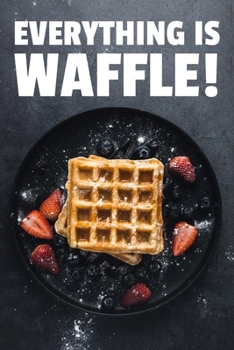 Paperback Everything is Waffle!: 6x9" Lined Waffle Notebook/Journal Funny Pun Gift Idea For Waffle Lovers Book