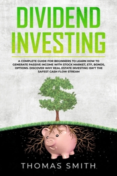 Paperback Dividend Investing: A Complete Guide for Beginners to Learn How to Generate Passive Income with Stock Market, ETF, Bonds, Options. Discove Book