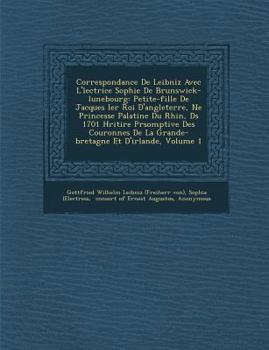 Paperback Correspondance de Leibniz Avec L' Lectrice Sophie de Brunswick-Lunebourg: Petite-Fille de Jacques Ier Roi D'Angleterre, N E Princesse Palatine Du Rhin [French] Book