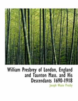 Paperback William Presbrey of London, England and Taunton Mass. and His Descendants 1690-1918 [Large Print] Book