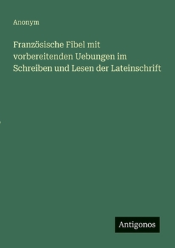 Französische Fibel mit vorbereitenden Uebungen im Schreiben und Lesen der Lateinschrift