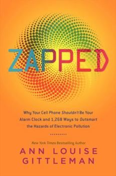 Paperback Zapped: Why Your Cell Phone Shouldn't Be Your Alarm Clock and 1,268 Ways to Outsmart the Hazards of Electronic Pollution Book