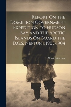 Paperback Report On the Dominion Government Expedition to Hudson Bay and the Arctic Islands On Board the D.G.S. Neptune 1903-1904 Book