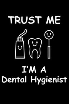 Trust me I am A Dental Hygienist: Funny Dental Hygienist Lined Journal Gifts. This Dental Hygienist Lined Journal notebook gift for dental hygienist ... interested in dental health & dental hygiene.