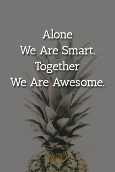 Alone We Are Smart. Together We Are Awesome. Notebook: Lined Journal, 120 Pages, 6 x 9, Human Resources Gift Journal, Pineapple Matte Finish