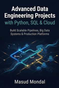 Paperback Advanced Data Engineering Projects with Python, SQL & Cloud: Build Scalable Pipelines, Big Data Systems & Production Platforms (Data Engineering with Python Series) Book