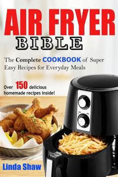 Paperback The Air Fryer Bible: Complete Cookbook of Super Easy Recipes for Everyday Meals Book