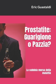 Paperback Prostatite: guarigione o pazzia?: La subdola morsa della malattia [Italian] Book