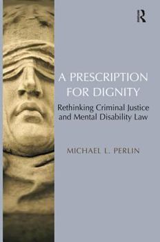 Hardcover A Prescription for Dignity: Rethinking Criminal Justice and Mental Disability Law Book