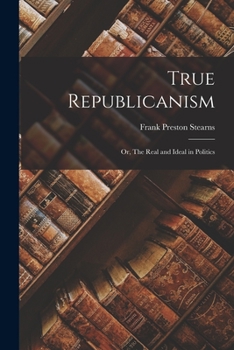 Paperback True Republicanism: Or, The Real and Ideal in Politics Book