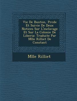 Paperback Vie de Buxton, PR C D E Et Suivie de Deux Notices Sur L'Esclavage Et Sur La Colonie de Liberia: Traduite Par Mlle Rilliet de Constant [French] Book