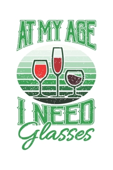 At My Age I Need Glasses: Wein Geschenk Für Weinliebhaber Und Weintrinker Dina5 Blanko Notizbuch Tagebuch Planer Notizblock Kladde Journal Malheft Strazze