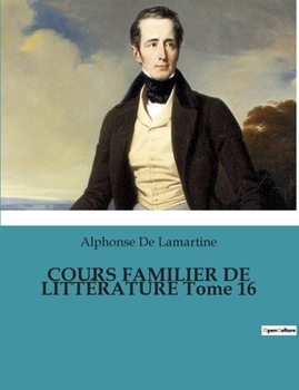Paperback COURS FAMILIER DE LITTÉRATURE Tome 16: Un voyage littéraire au coeur du XIXe siècle [French] Book