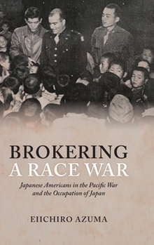 Brokering a Race War : Japanese Americans in the Pacific War and the Occupation of Japan