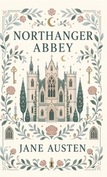 Northanger Abbey: A Witty Romance of Mystery, Manners, and Gothic Imagination