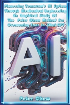 Pioneering Tomorrow's AI System Through Mechanical Engineering . An Empirical Study Of The Peter Chew Method For Overcoming Error In Chat GPT