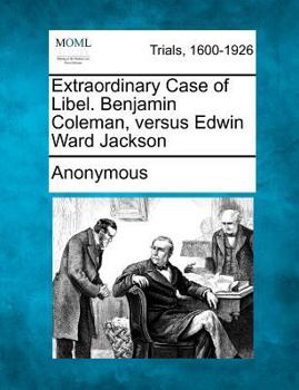 Extraordinary Case of Libel. Benjamin Coleman, versus Edwin Ward Jackson