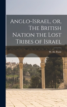 Anglo-Israel Or, The British Nation: The Lost Tribes Of Israel