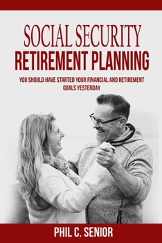 Paperback Social Security Retirement Planning: You Should Have Started Your Financial And Retirement Goals Yesterday Book