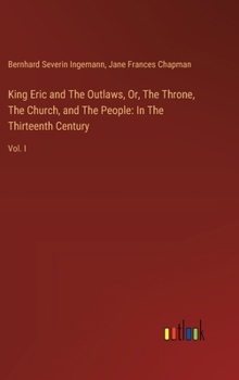 Hardcover King Eric and The Outlaws, Or, The Throne, The Church, and The People: In The Thirteenth Century: Vol. I Book