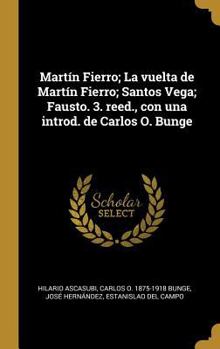 Hardcover Mart?n Fierro; La vuelta de Mart?n Fierro; Santos Vega; Fausto. 3. reed., con una introd. de Carlos O. Bunge [Spanish] Book