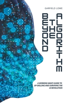 Paperback Beyond the Algorithm: A working man's guide to up-skilling and surviving the AI revolution Book