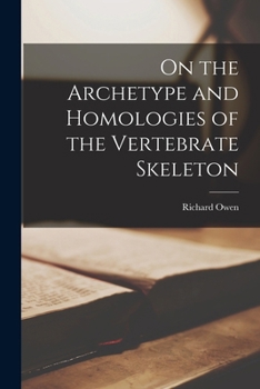 On the Archetype and Homologies of the Vertebrate Skeleton [electronic Resource]