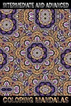 Paperback Intermediate and Advanced Coloring Book: 80+ Unique Mandala Designs and Stress Relieving Patterns for Adult Relaxation, Meditation, and Happiness Book