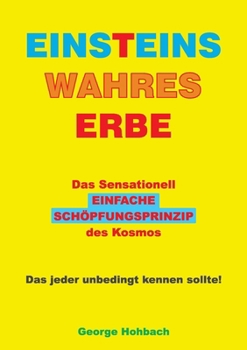 Paperback Einsteins wahres Erbe: Das sensationell einfache Schöpfungsprinzip des Kosmos [German] Book