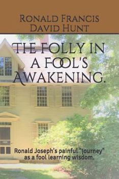 The Folly in a Fool's Awakening: Ronald Joseph's painful "journey" as a fool learning wisdom.