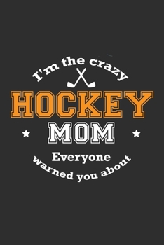 I'm The Crazy Hockey Mom Everyone Warned You About: Personal Planner 24 month 100 page 6 x 9 Dated Calendar Notebook For 2020-2021 Academic Year. Great gift idea for Mom