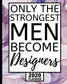 Only The Strongest Men Become Designers: 2020 Planner For Designer, 1-Year Daily, Weekly And Monthly Organizer With Calendar, Funny Designer Gifts For Women, Men (8" x 10")