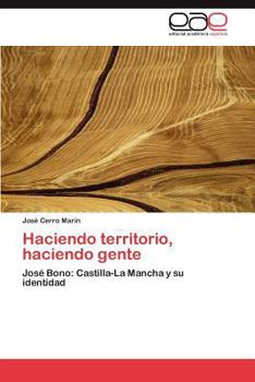 Haciendo territorio, haciendo gente: José Bono: Castilla-La Mancha y su identidad