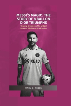 Paperback Messi's Magic: The Story of 8 Ballon d'Or Triumphs: Chasing Greatness: The Untold Story of 8 Ballon d'Or Victories [Large Print] Book