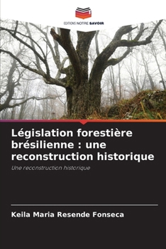 Législation forestière brésilienne: une reconstruction historique (French Edition)